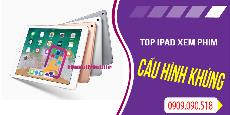 Top ipad xem phim cấu hình tốt tại Hanoimobile